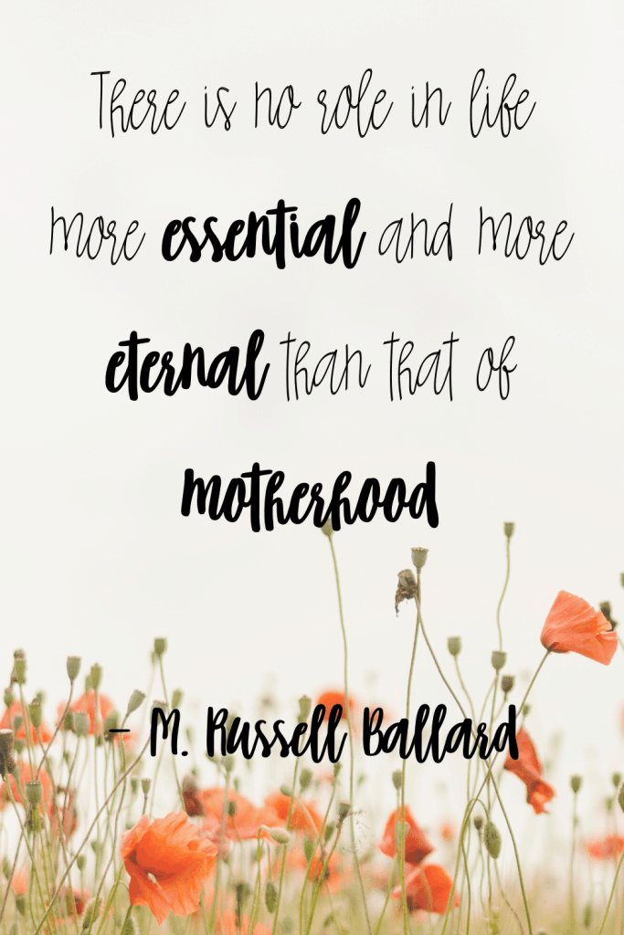 lds quote There is no role in life more essential and more eternal than that of motherhood